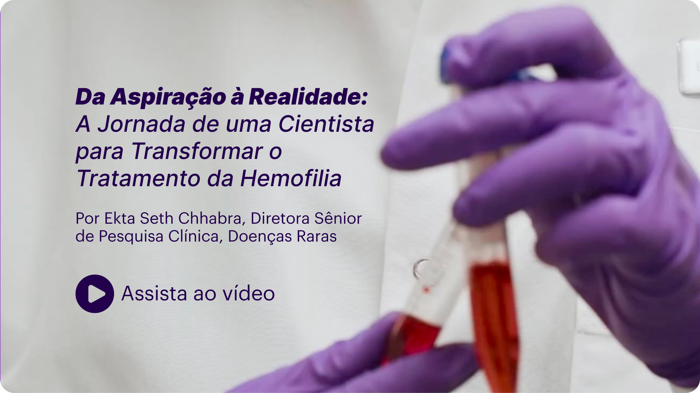 Da Aspiração à Realidade:  A Jornada de uma Cientista para Transformar o Tratamento da Hemofilia